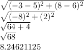 \sqrt{( - 3 - 5) ^{2} + (8 - 6) ^{2}  }  \\  \sqrt{( - 8) ^{2} + (2) ^{2}  }  \\   \sqrt{64 + 4}  \\  \sqrt{68}  \\ 8.24621125