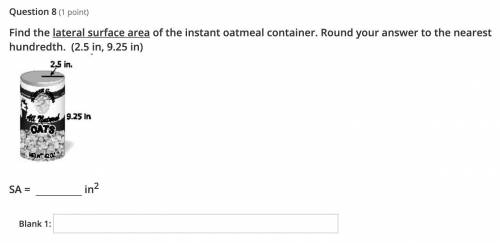 Please help hurry!

Find the lateral surface area of the instant oatmeal container. Round your ans