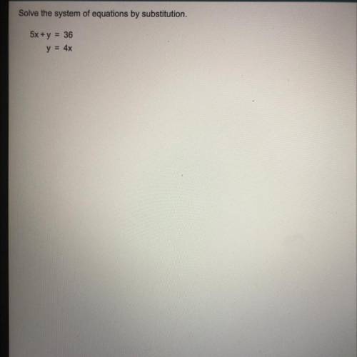 Solve the system of equations by substitution
5x +y = 36
y = 4x