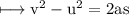 \\ \rm\longmapsto v^2-u^2=2as