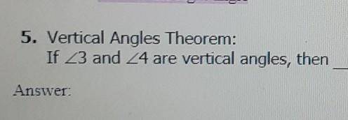 5. Vertical Angles Theorem: If <3 and <4 are vertical angles, then