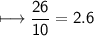 \\ \sf\longmapsto \dfrac{26}{10}=2.6