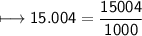 \\ \sf\longmapsto 15.004=\dfrac{15004}{1000}