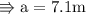 \\ \rm\Rrightarrow a=7.1m