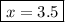 \boxed {x=3.5}