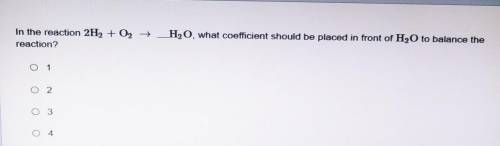 In the reaction 2H2 + O2 + H20, what coefficient should be placed in front of H2O to balance the re