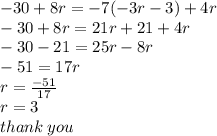 - 30 + 8r =  - 7( - 3r - 3) + 4r \\  - 30 + 8r = 21r + 21 + 4r \\  - 30 - 21 = 25r - 8r \\  - 51= 17r \\ r =  \frac{ - 51}{17}  \\r =  3 \\ thank \: you