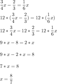 \dfrac{3}{4} x-\dfrac{2}{3} =\dfrac{1}{6}x\\\\12*(\dfrac{3}{4} x-\dfrac{2}{3}) =12*(\dfrac{1}{6}x)\\\\12*\dfrac{3}{4} x-12*\dfrac{2}{3} =12*\dfrac{1}{6}x\\\\9*x-8 =2*x\\\\9*x-2*x =8\\\\7*x=8\\\\x=\dfrac{8}{7} \\