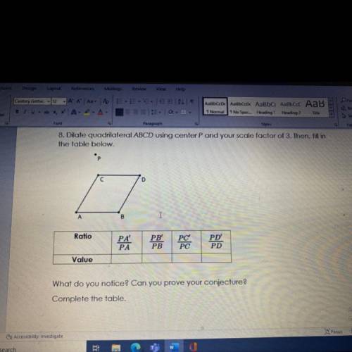 Dilate quadrilateral ABCD using center P and your scale factor of 3. Then, fill in

the table belo