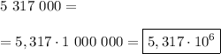 5 \ 317 \ 000=\\\\=5,317\cdot1 \ 000 \ 000=\boxed{5,317\cdot10^6}