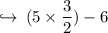 \hookrightarrow \: (5 \times  \dfrac{3}{2})  - 6