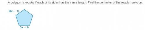 PLS HELP DUE TODAY

A polygon is regular if each of its sides has the same length. Find the perime