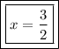 \boxed{\boxed{x =  \dfrac{3}{2} }}