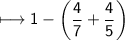 \\ \sf\longmapsto 1-\left(\dfrac{4}{7}+\dfrac{4}{5}\right)