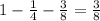 1 -  \frac{1}{4}  -  \frac{3}{8}  =  \frac{3}{8}