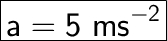 \huge\boxed{\sf a = 5 \ ms^{-2}}