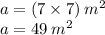 a = (7 \times 7)  \:  {m}^{2}  \\ a = 49 \:  {m}^{2}