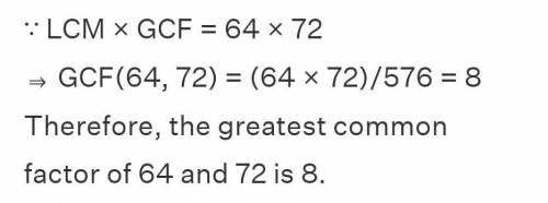 Find the greatest common factor (GCF) of 64 and 72.
A. 4
B. 8
C. 9
D. 12
SUE