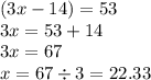 (3x - 14) = 53 \\ 3x = 53 + 14 \\ 3x = 67 \\ x = 67 \div 3 = 22.33