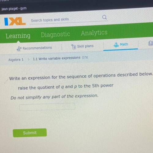 HELP ASAP

Write an expression for the sequence of operations described below.
raise the quotient