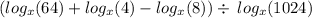 ( log_{x}(64)  +  log_{x}(4)  -  log_{x}(8) ) \div  \:  log_{x}(1024)