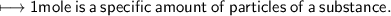 \\ \sf\longmapsto 1mole\:is\:a\:specific\:amount\:of\:particles\:of\:a\:substance .