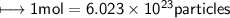 \\ \sf\longmapsto 1mol=6.023\times 10^{23}particles