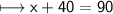 \\ \sf\longmapsto x+40=90