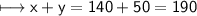 \\ \sf\longmapsto x+y=140+50=190