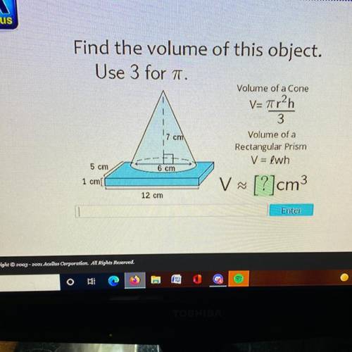 Find the volume of this object.

Use 3 for .
Volume of a Cone
V= Tr2h
17 cm
3
Volume of a
Rectangu