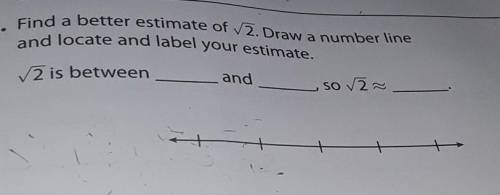 Find a better estimate of 2. Draw a number line and locate and label your estimate.​