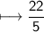 \\ \sf\longmapsto \dfrac{22}{5}