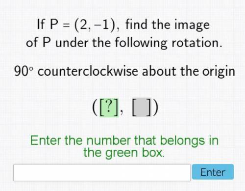 If P=(2,-1), find the image of P under the following rotation. 90 counter about the origin. Enter t