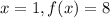 x=1, f(x)=8