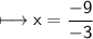 \\ \sf\longmapsto x=\dfrac{-9}{-3}