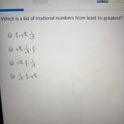 Which is a list of irrational numbers from least to greatest?

1
V2
1
va'
O V5,
V5,
O V5, 11, 12
o
