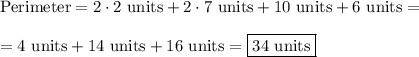 \text{Perimeter}=2\cdot2 \ \text{units}+2\cdot7 \ \text{units}+10 \ \text{units}+6 \ \text{units}=\\\\=4 \ \text{units}+14 \ \text{units}+16 \ \text{units}=\boxed{34 \ \text{units}}