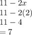 11-2x\\11-2(2)\\11-4\\=7