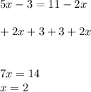 5x-3=11-2x\\\\+2x+3  +3 +2x\\\\\\7x=14\\x=2