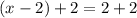 (x-2)+2= 2+2