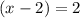 (x-2)= 2