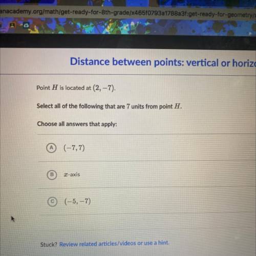 Point H is located at (2, -7).

Select all of the following that are 7 units from point H.
Choose