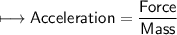 \\ \sf\longmapsto Acceleration=\dfrac{Force}{Mass}