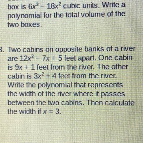3. Two cabins on opposite banks of a river

are 12x2 - 7x + 5 feet apart. One cabin
is 9x + 1 feet