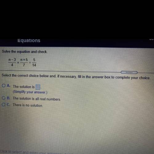 Solve the equation and check.

5
n-3 n +5
+
4 7
14
..
Select the correct choice below and, if nece