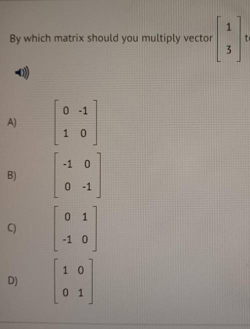 By which matrix should you multiply vector [1/3] to rotate it 180°? ​