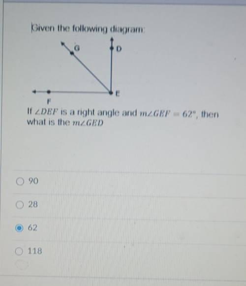 If angle DEF is a right angle and angle GEF = 62°, then what is the angle GED?

A. 90B. 28C. 62D.