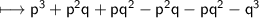 \\ \sf\longmapsto p^3+p^2q+pq^2-p^2q-pq^2-q^3