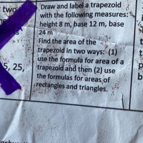 Pls help I’ll give you 35 points Draw and label a trapezoid

with the following measures:
height 8