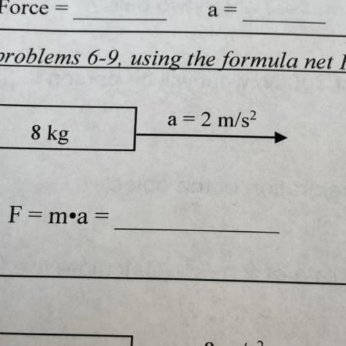For problems 6-9, using the formula net Force
=
6)
a=2 m/s2
8 kg
F = m•a =